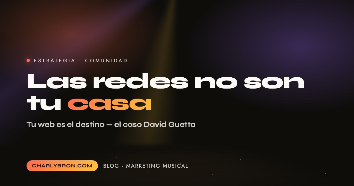 Las redes no son tu casa — tu web es el destino. Caso David Guetta, por Charly Bron
